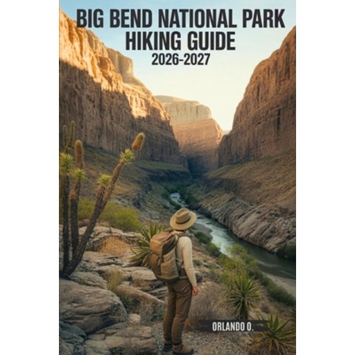 (영문도서)Big Bend National Park Hiking Guide 2026-2027: Explore Trails, Essential tips, N..., Paperback