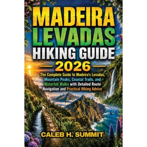 (영문도서)Madeira Levadas Hiking Guide 2026: The Complete Guide to Madeira's Levadas, Moun..., Paperback