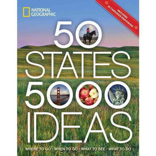 50 States 5 000 Ideas: Where to Go When to Go What to See What to Do